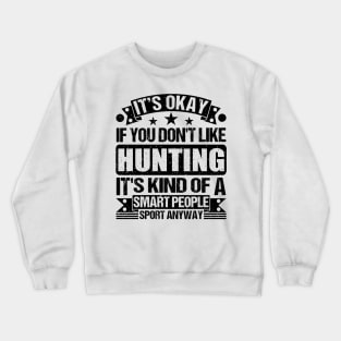 Hunting Lover It's Okay If You Don't Like Hunting  It's Kind Of A Smart People Sports Anyway Crewneck Sweatshirt